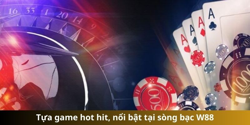 Tựa game hot hit, nổi bật tại sòng bạc W88